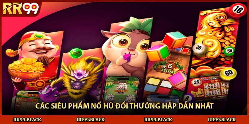 Các siêu phẩm nổ hũ đổi thưởng hấp dẫn nhất