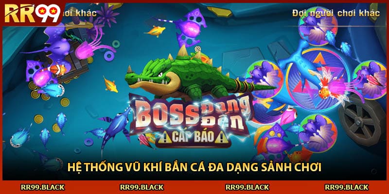 Hệ thống vũ khí bắn cá đa dạng sảnh chơi