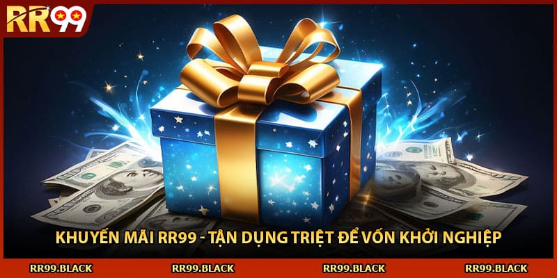 Khuyến Mãi RR99 - Tận Dụng Triệt Để Vốn Khởi Nghiệp