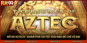 Nổ Hũ Aztech - Khám Phá Chi Tiết Kho Báu Đế Chế Cổ Đại